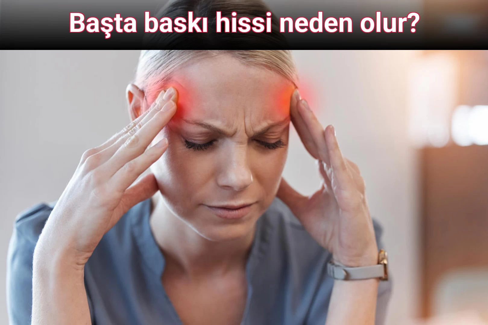 Başta baskı hissi neden olur?