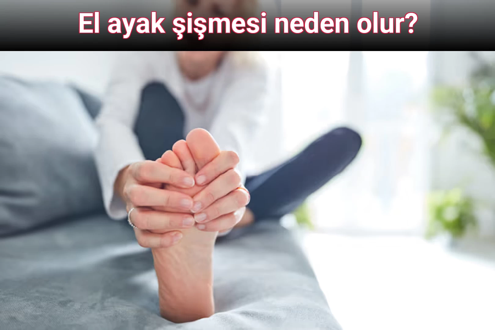 El ayak şişmesi neden olur?