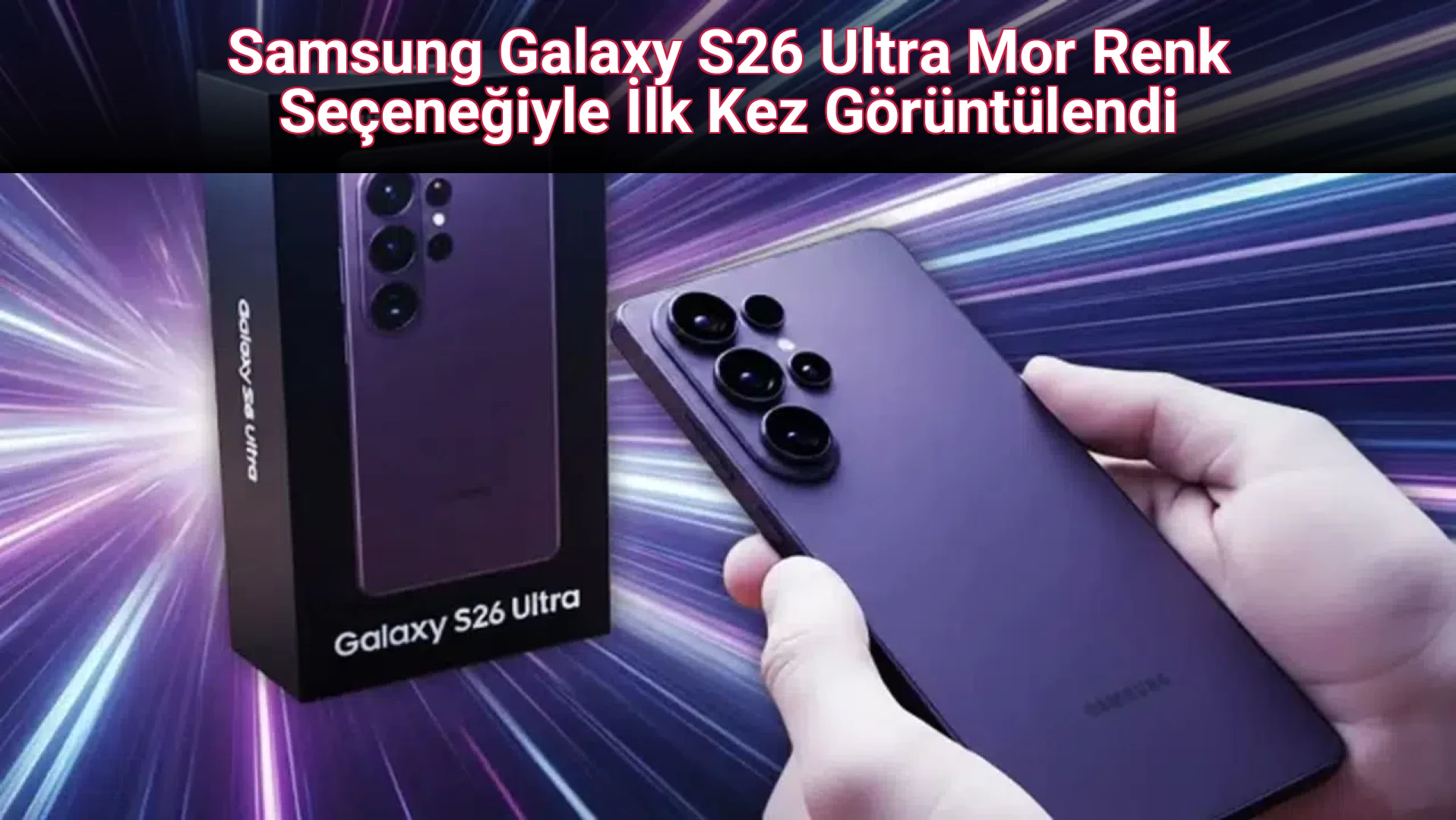 Samsung Galaxy S26 Ultra Mor Renk Seçeneğiyle İlk Kez Görüntülendi
