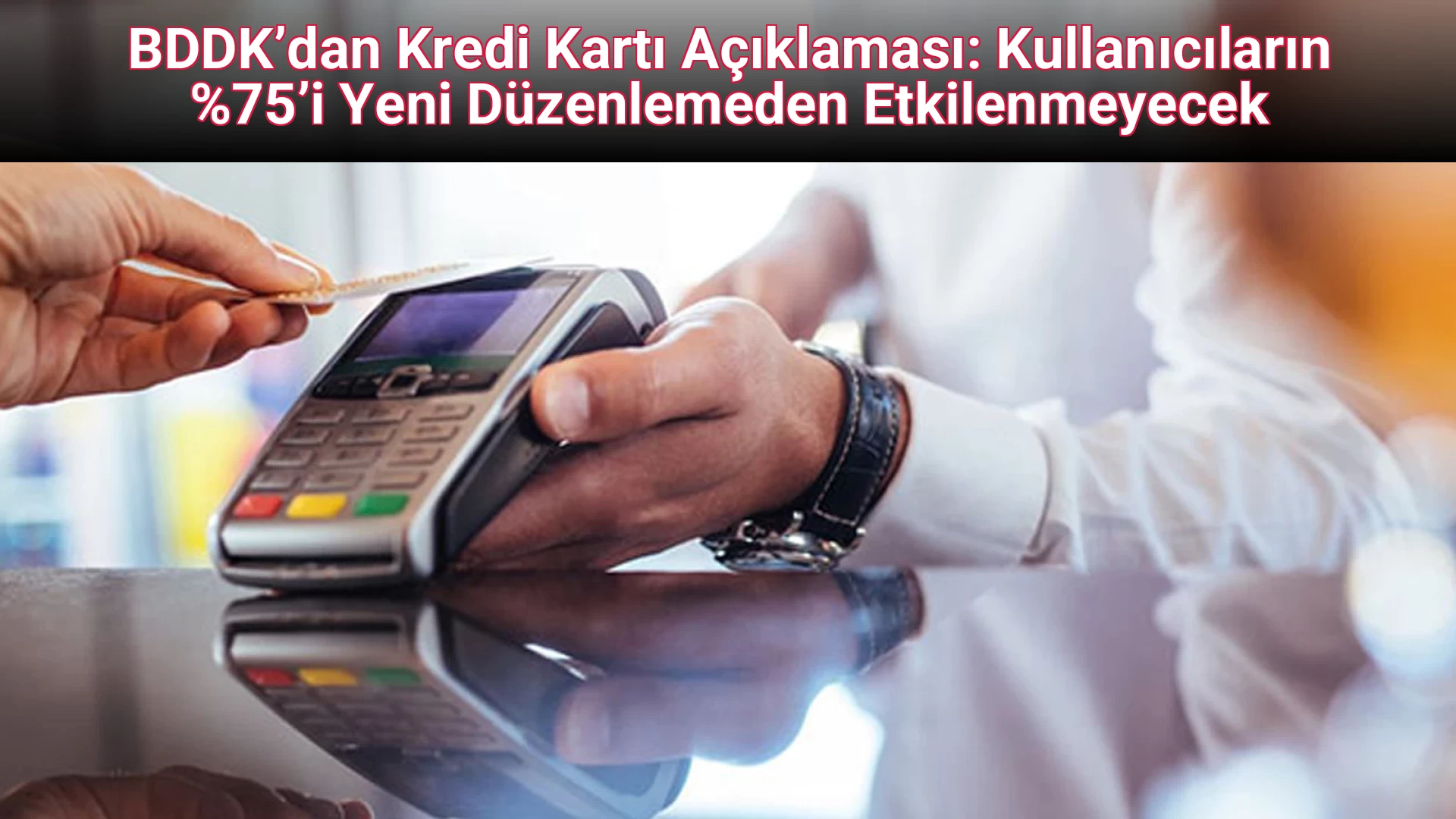 BDDK’dan Kredi Kartı Açıklaması: Kullanıcıların %75’i Yeni Düzenlemeden Etkilenmeyecek