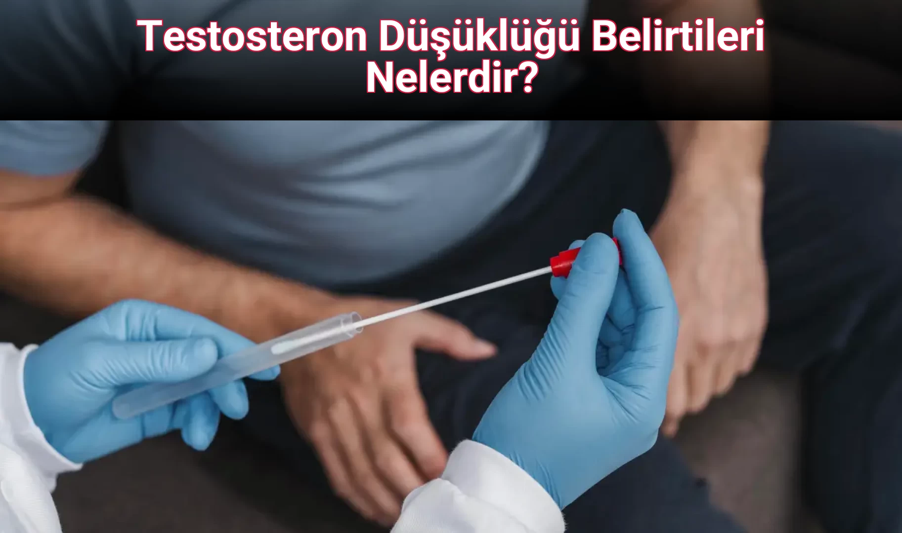 Testosteron Düşüklüğü Belirtileri Nelerdir?