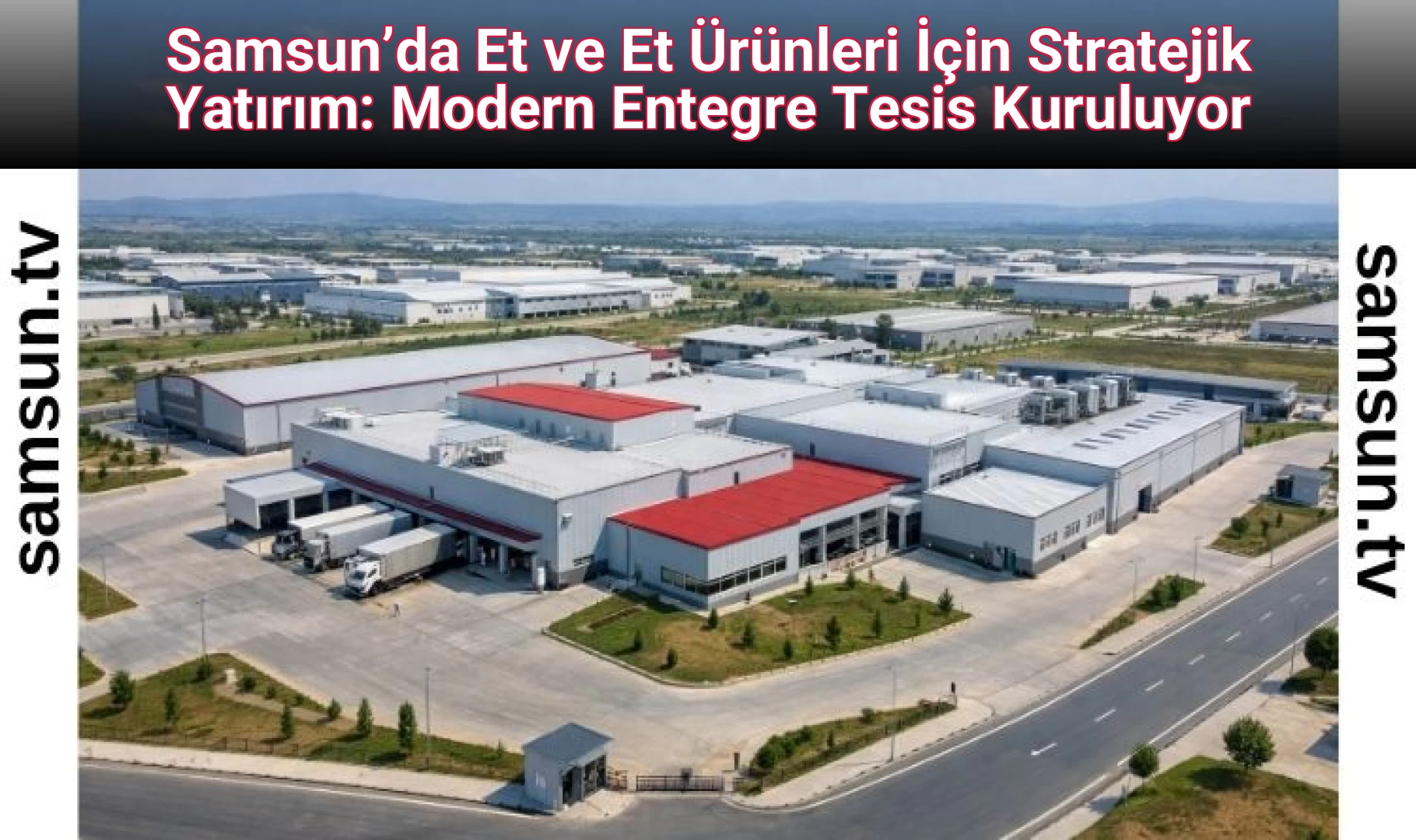 Samsun’da Et ve Et Ürünleri İçin Stratejik Yatırım: Modern Entegre Tesis Kuruluyor