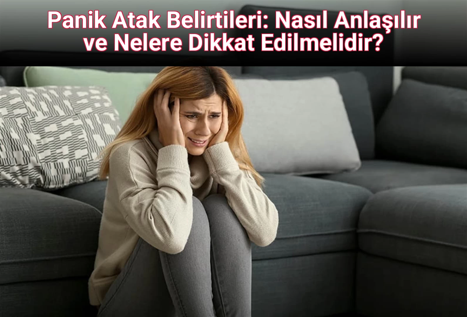Panik Atak Belirtileri: Nasıl Anlaşılır ve Nelere Dikkat Edilmelidir?