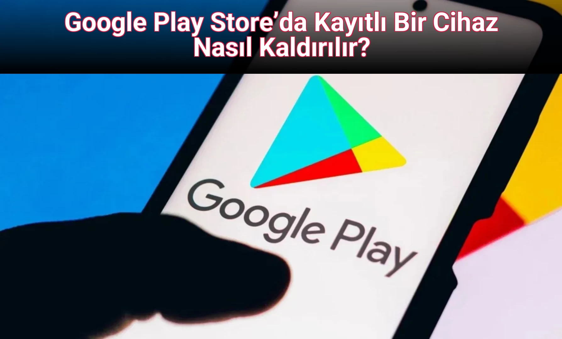 Google Play Store’da Kayıtlı Bir Cihaz Nasıl Kaldırılır?