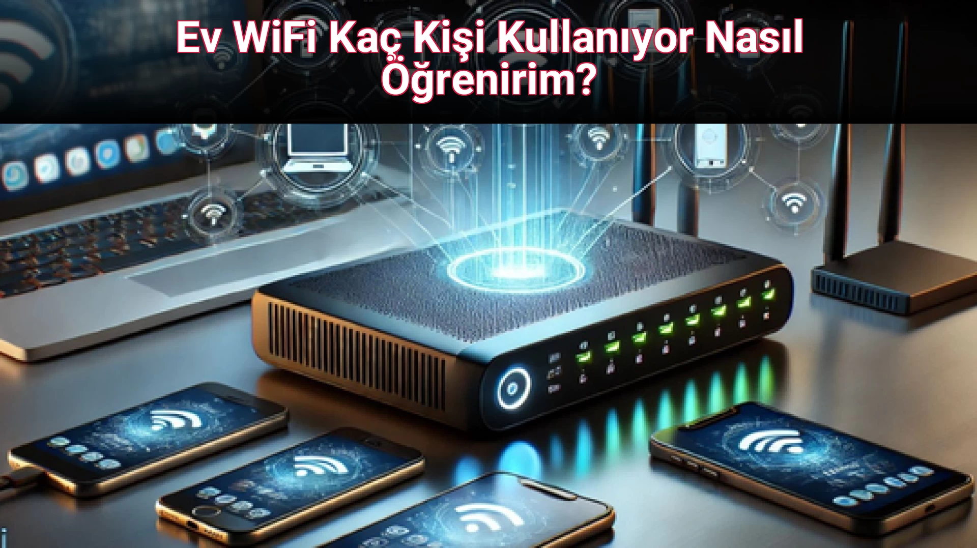 Ev WiFi Kaç Kişi Kullanıyor Nasıl Öğrenirim?