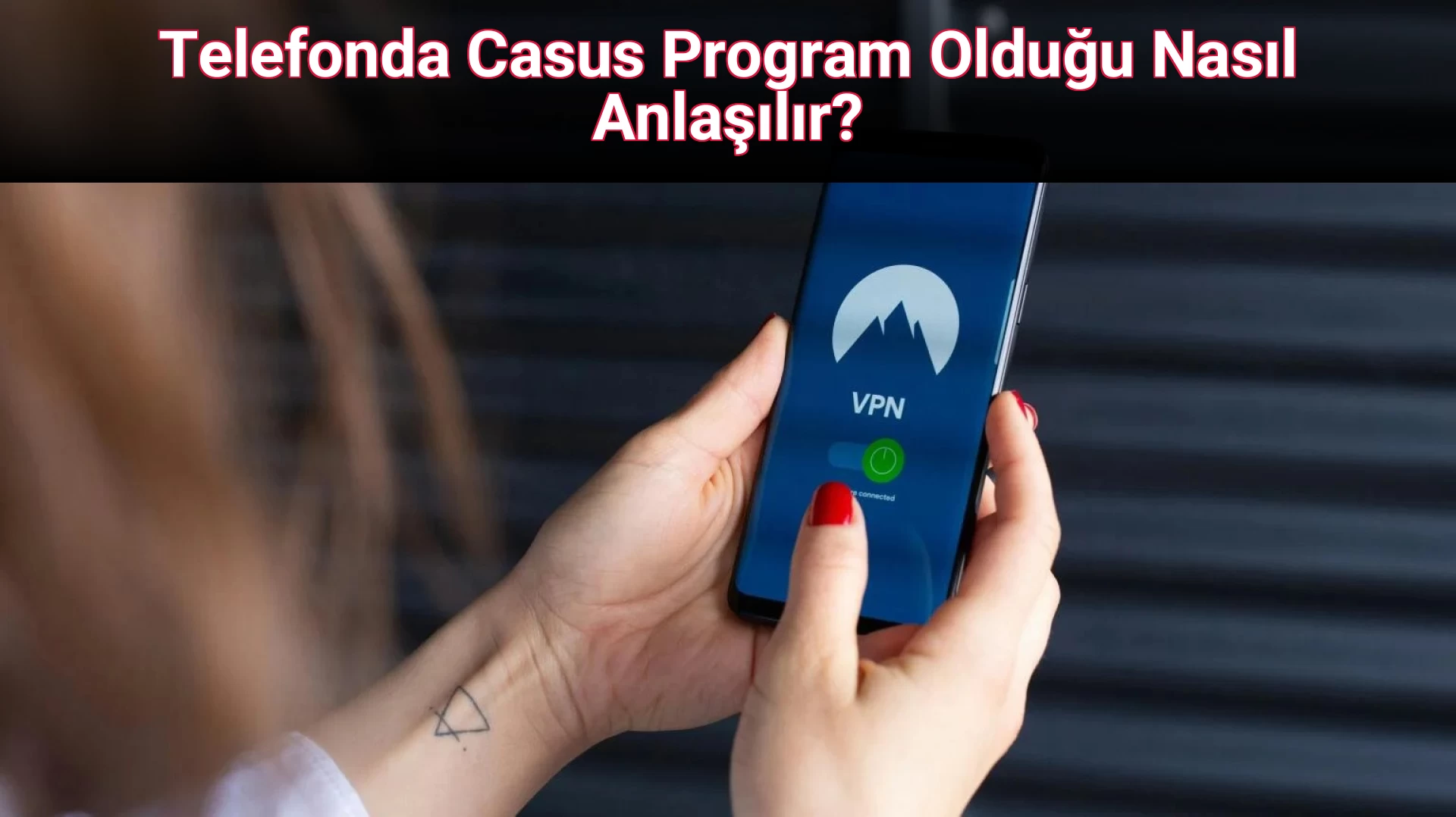 Telefonda Casus Program Olduğu Nasıl Anlaşılır?