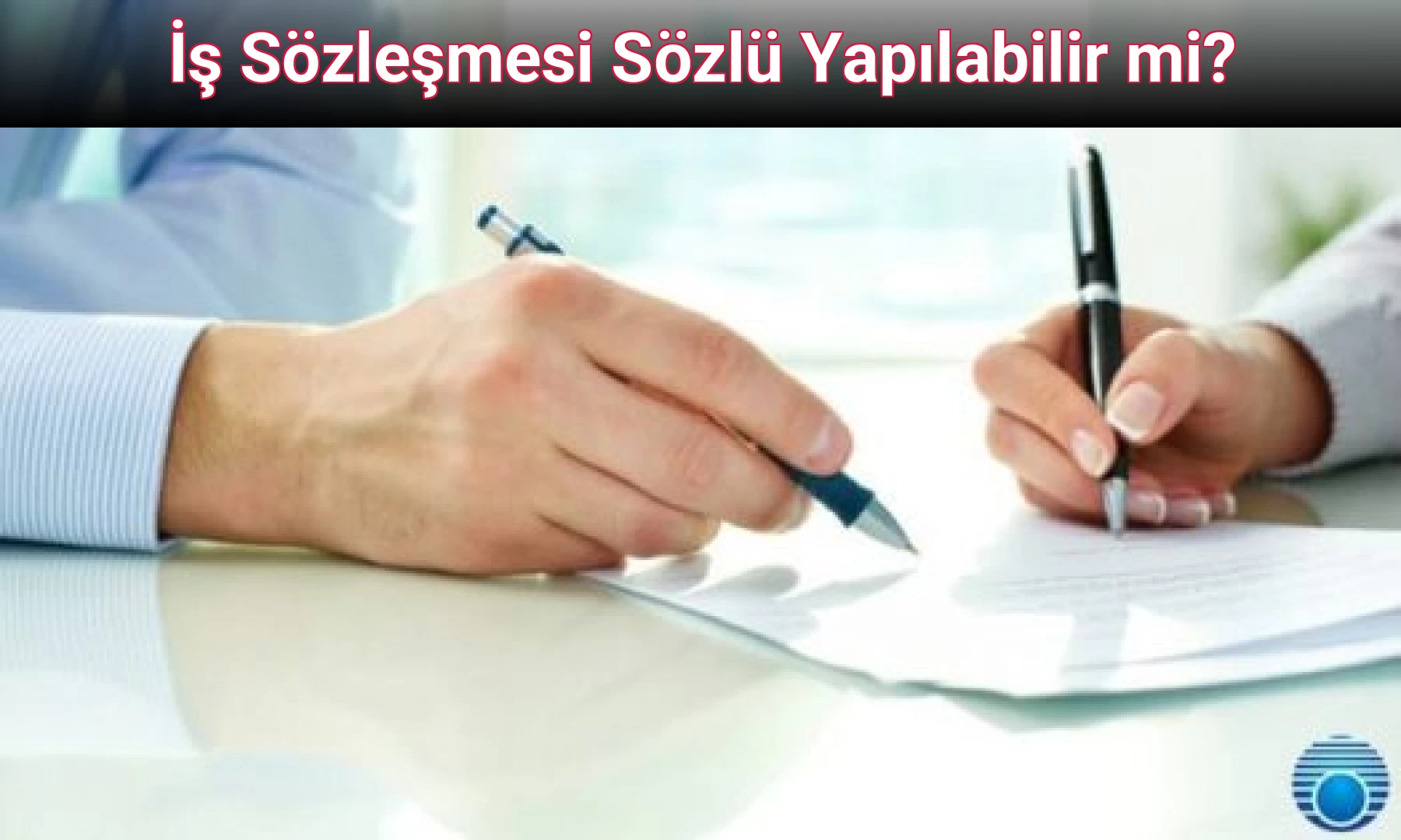 İş Sözleşmesi Sözlü Yapılabilir mi?