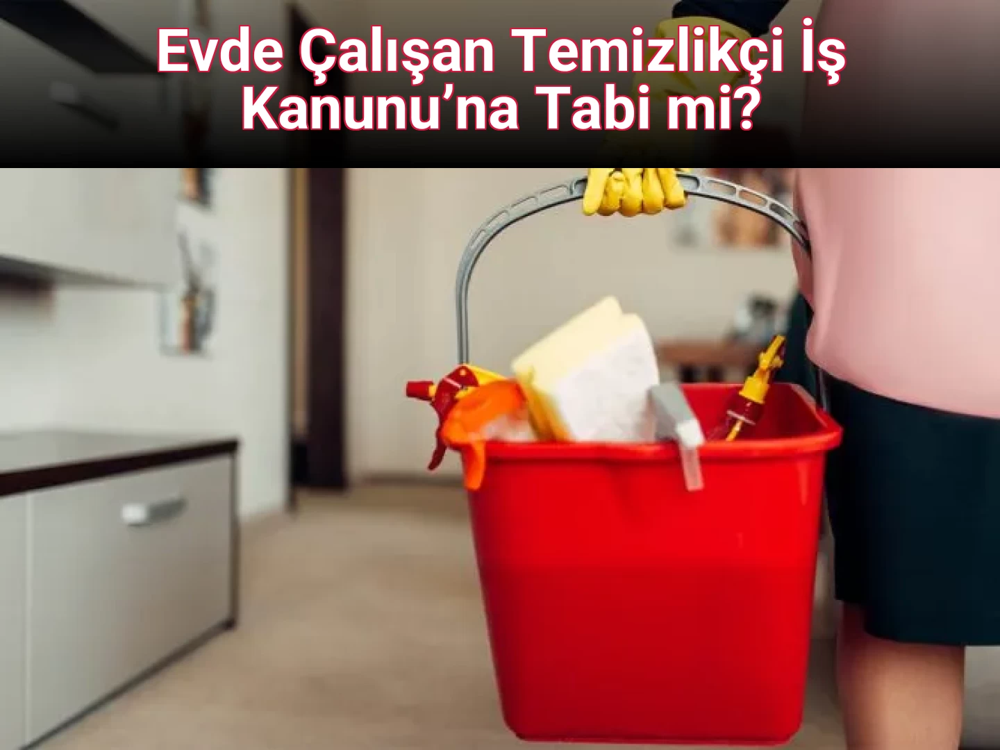 Evde Çalışan Temizlikçi İş Kanunu’na Tabi mi?