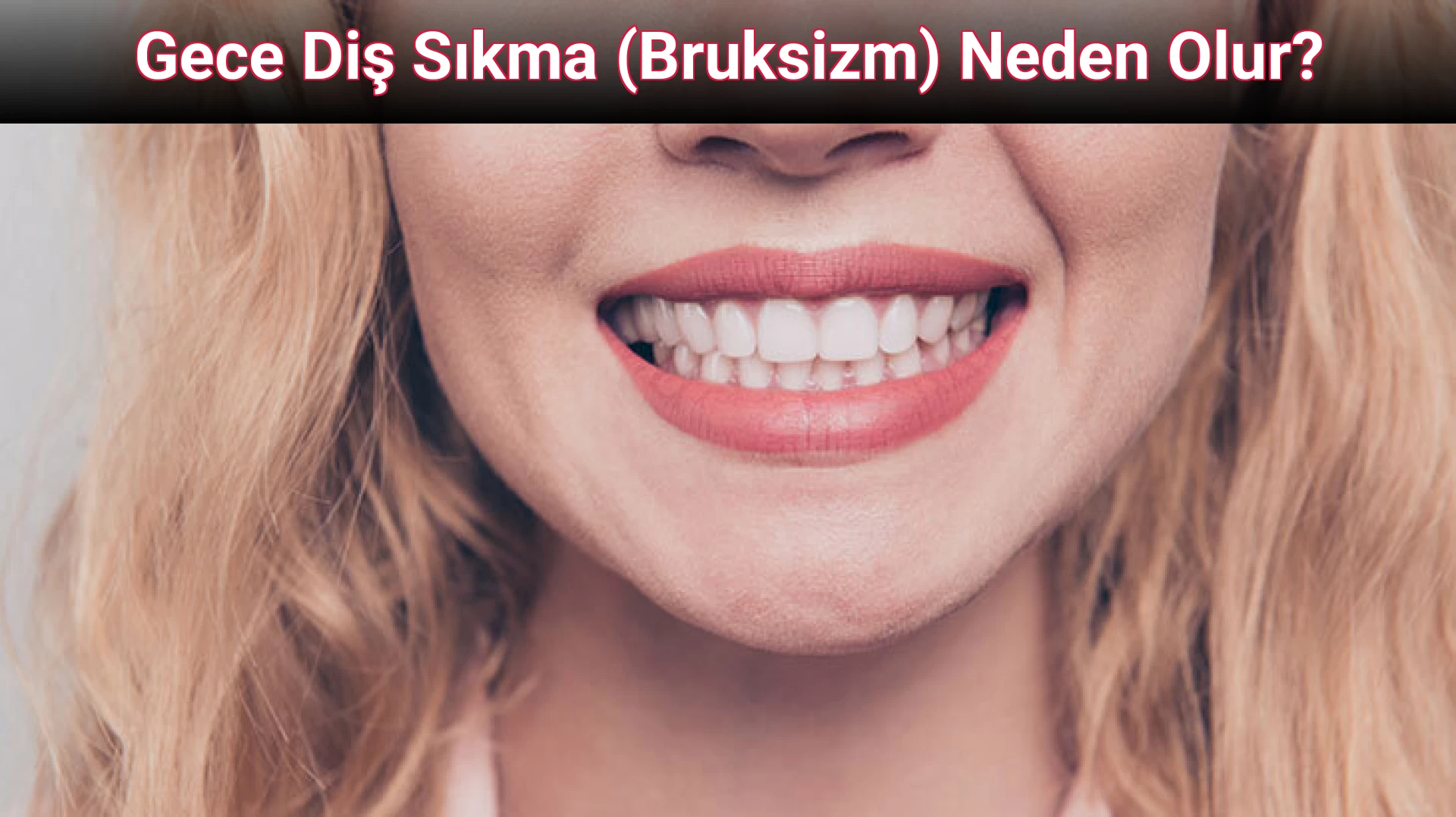 Gece Diş Sıkma (Bruksizm) Neden Olur?