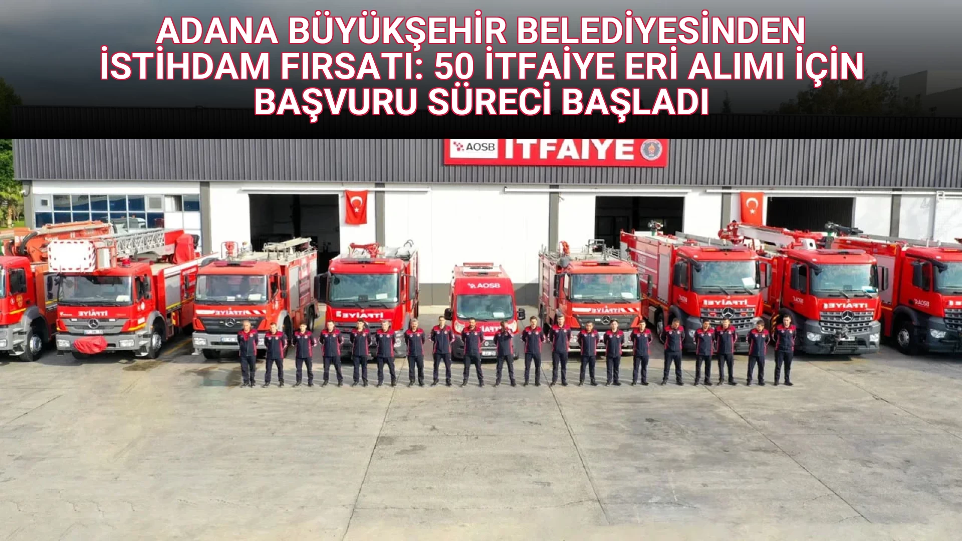 ADANA BÜYÜKŞEHİR BELEDİYESİNDEN İSTİHDAM FIRSATI: 50 İTFAİYE ERİ ALIMI İÇİN BAŞVURU SÜRECİ BAŞLADI