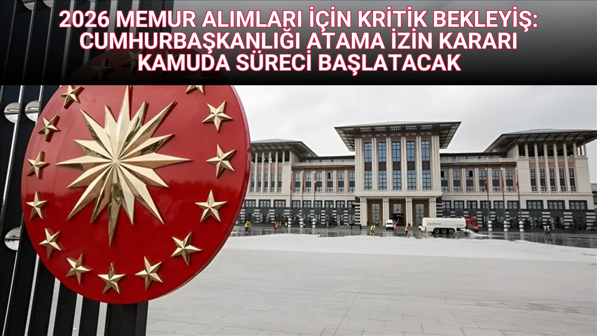 2026 MEMUR ALIMLARI İÇİN KRİTİK BEKLEYİŞ: CUMHURBAŞKANLIĞI ATAMA İZİN KARARI KAMUDA SÜRECİ BAŞLATACAK