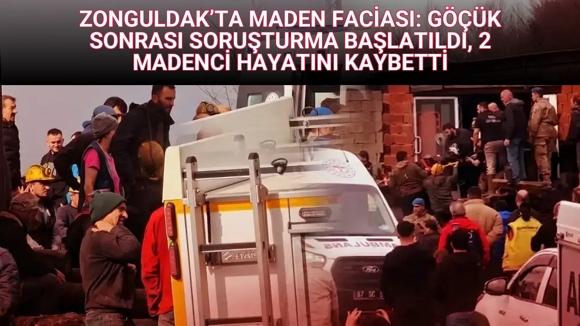 ZONGULDAK’TA MADEN FACİASI: GÖÇÜK SONRASI SORUŞTURMA BAŞLATILDI, 2 MADENCİ HAYATINI KAYBETTİ