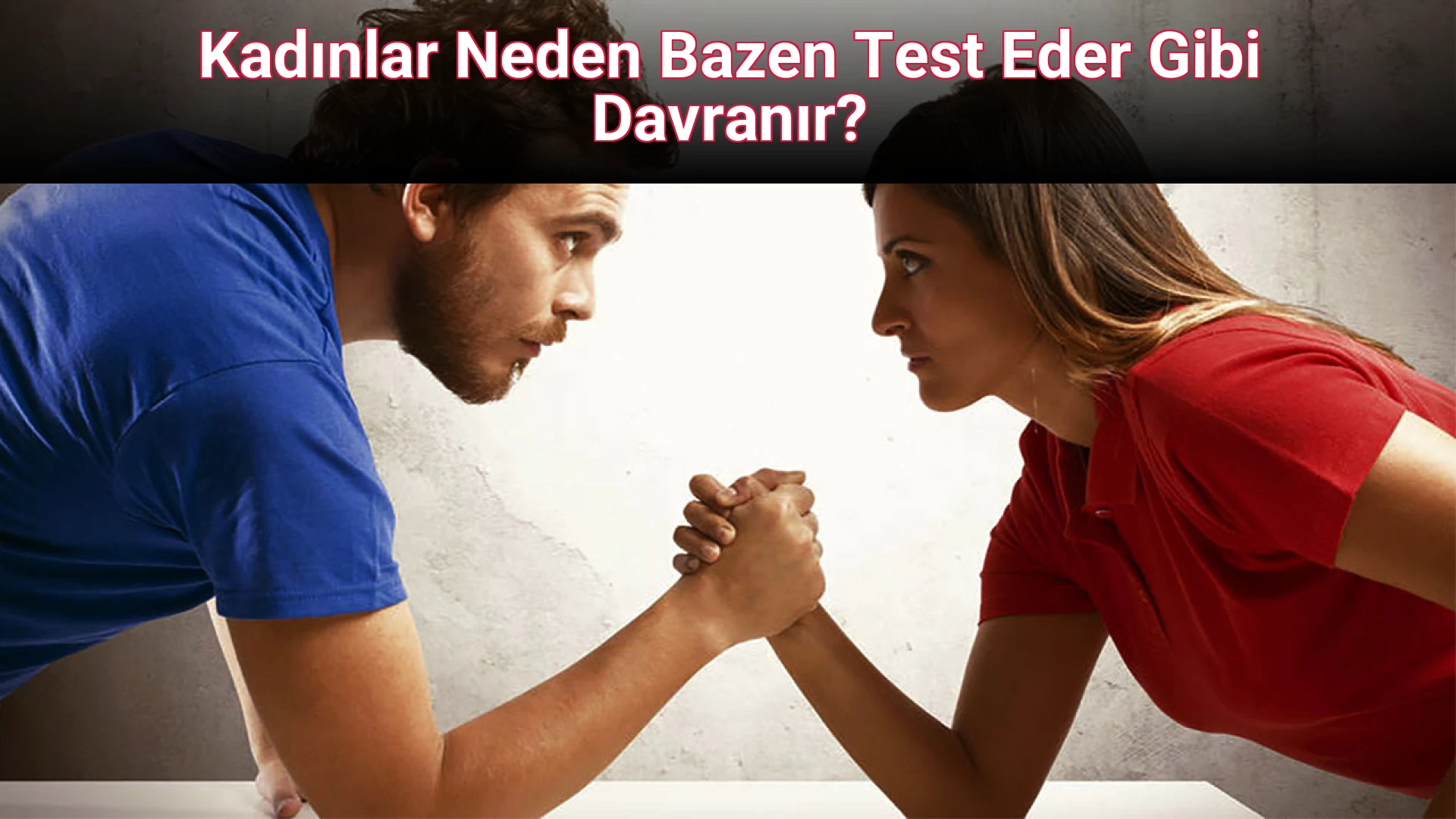 Kadınlar Neden Bazen Test Eder Gibi Davranır?