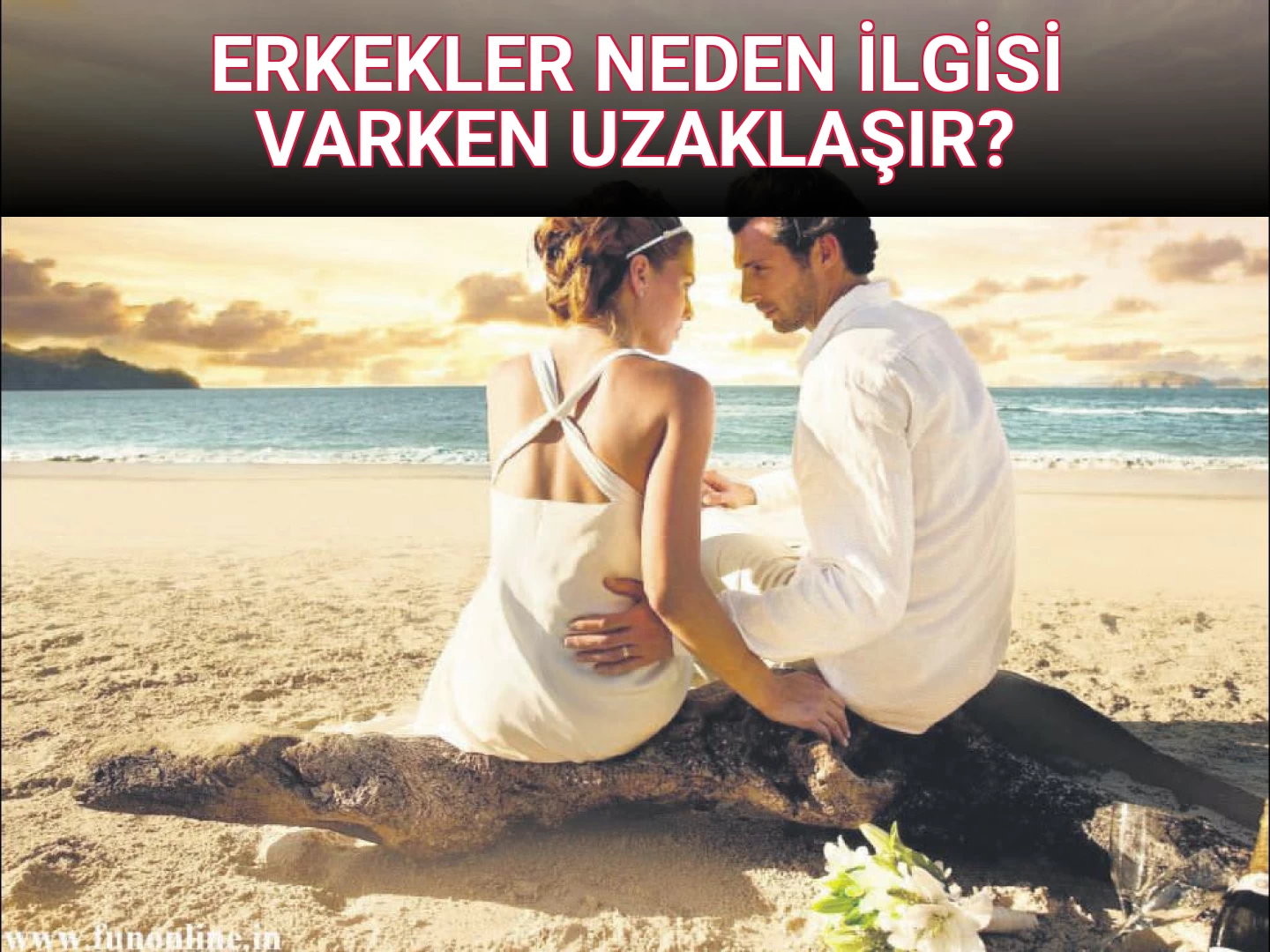 ERKEKLER NEDEN İLGİSİ VARKEN UZAKLAŞIR?