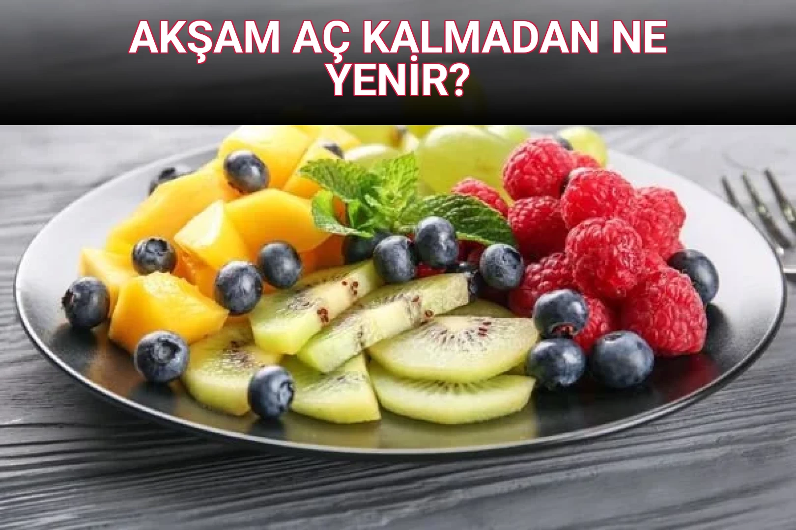 AKŞAM AÇ KALMADAN NE YENİR?