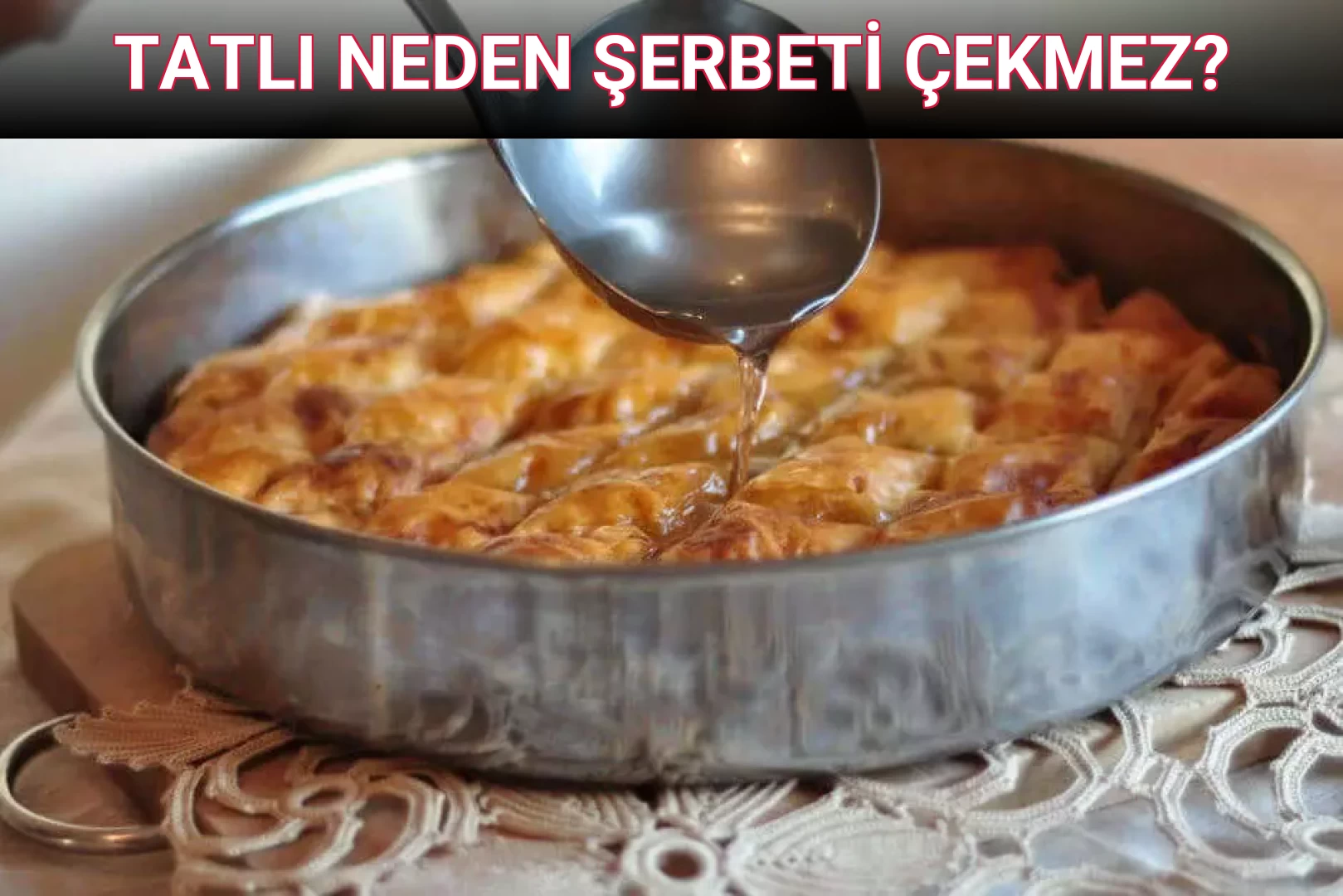 TATLI NEDEN ŞERBETİ ÇEKMEZ?