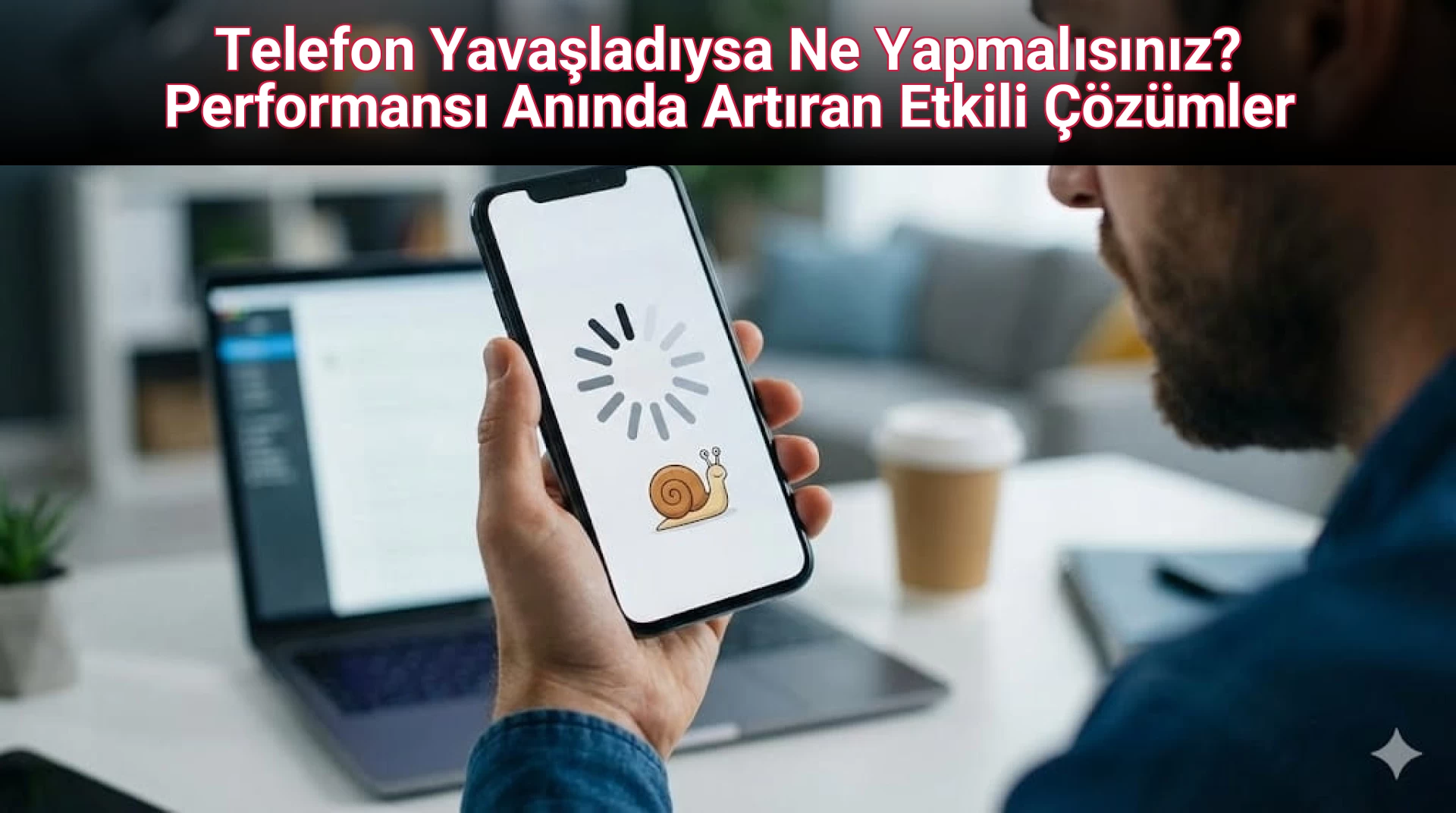 Telefon Yavaşladıysa Ne Yapmalısınız? Performansı Anında Artıran Etkili Çözümler