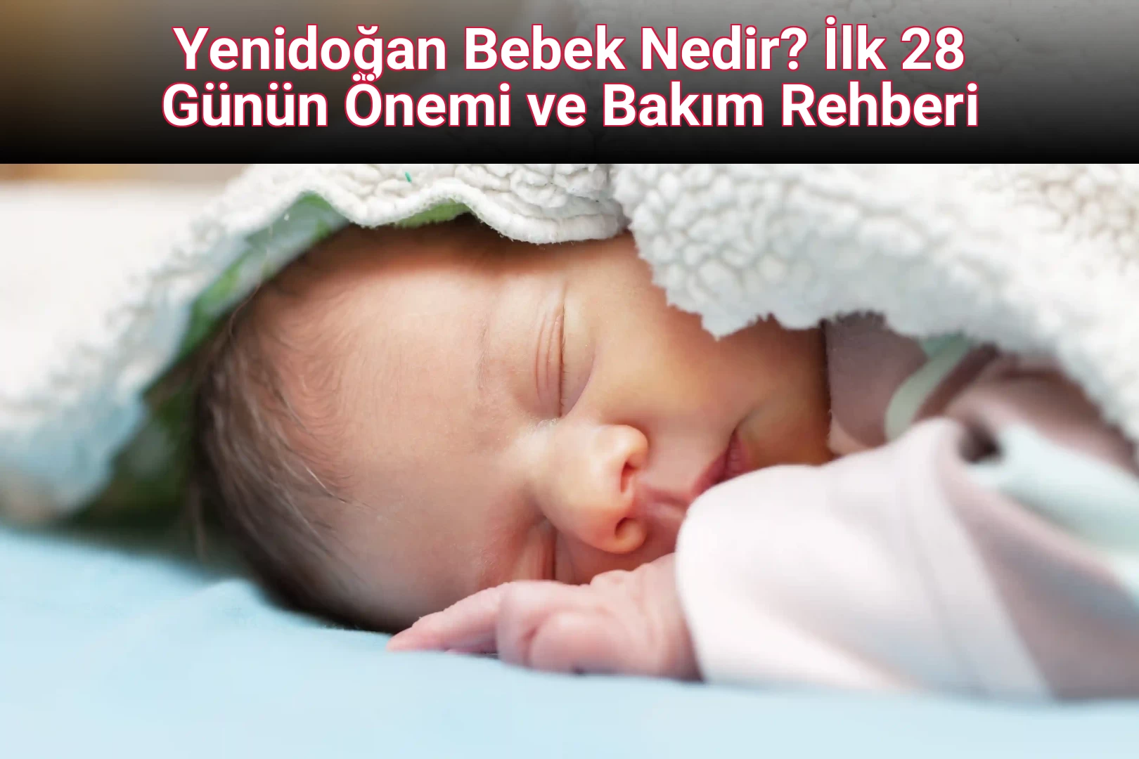 Yenidoğan Bebek Nedir? İlk 28 Günün Önemi ve Bakım Rehberi