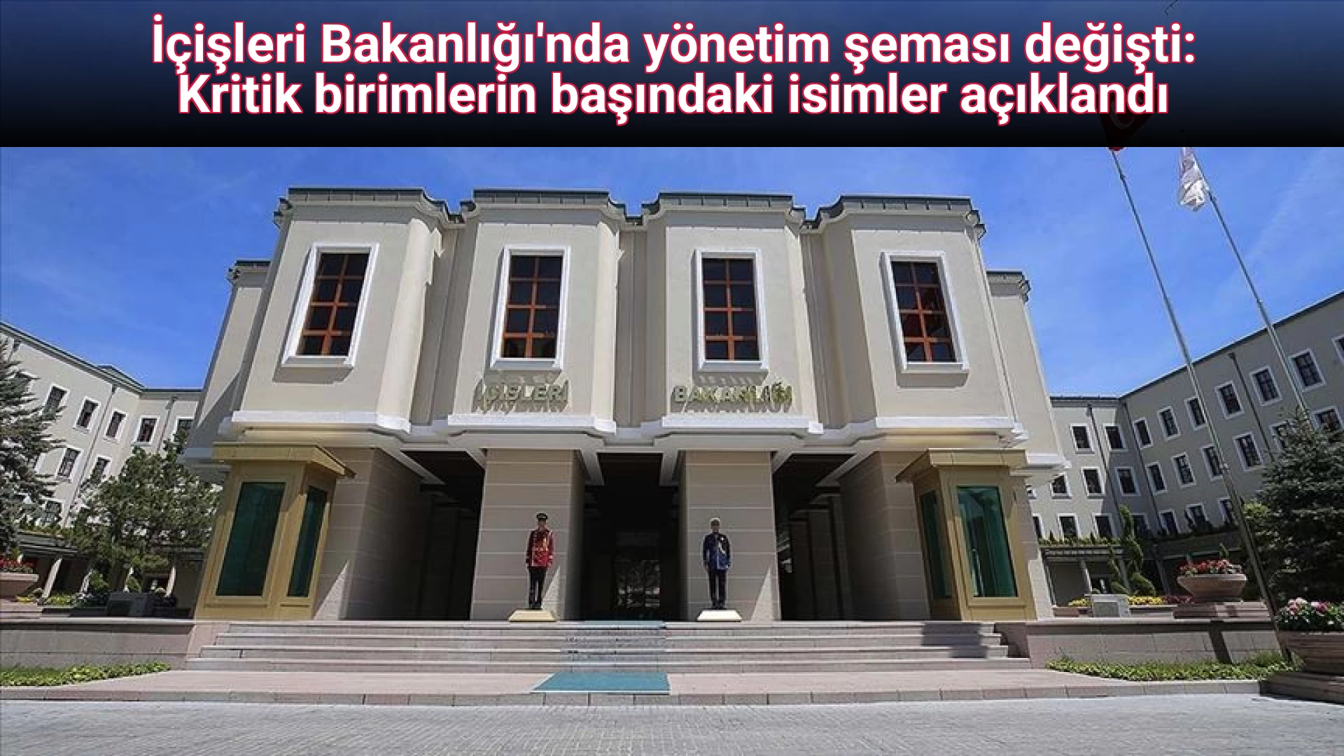 İçişleri Bakanlığı'nda yönetim şeması değişti: Kritik birimlerin başındaki isimler açıklandı