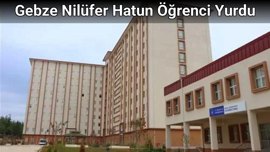 Gebze Nilüfer Hatun Öğrenci Yurdu