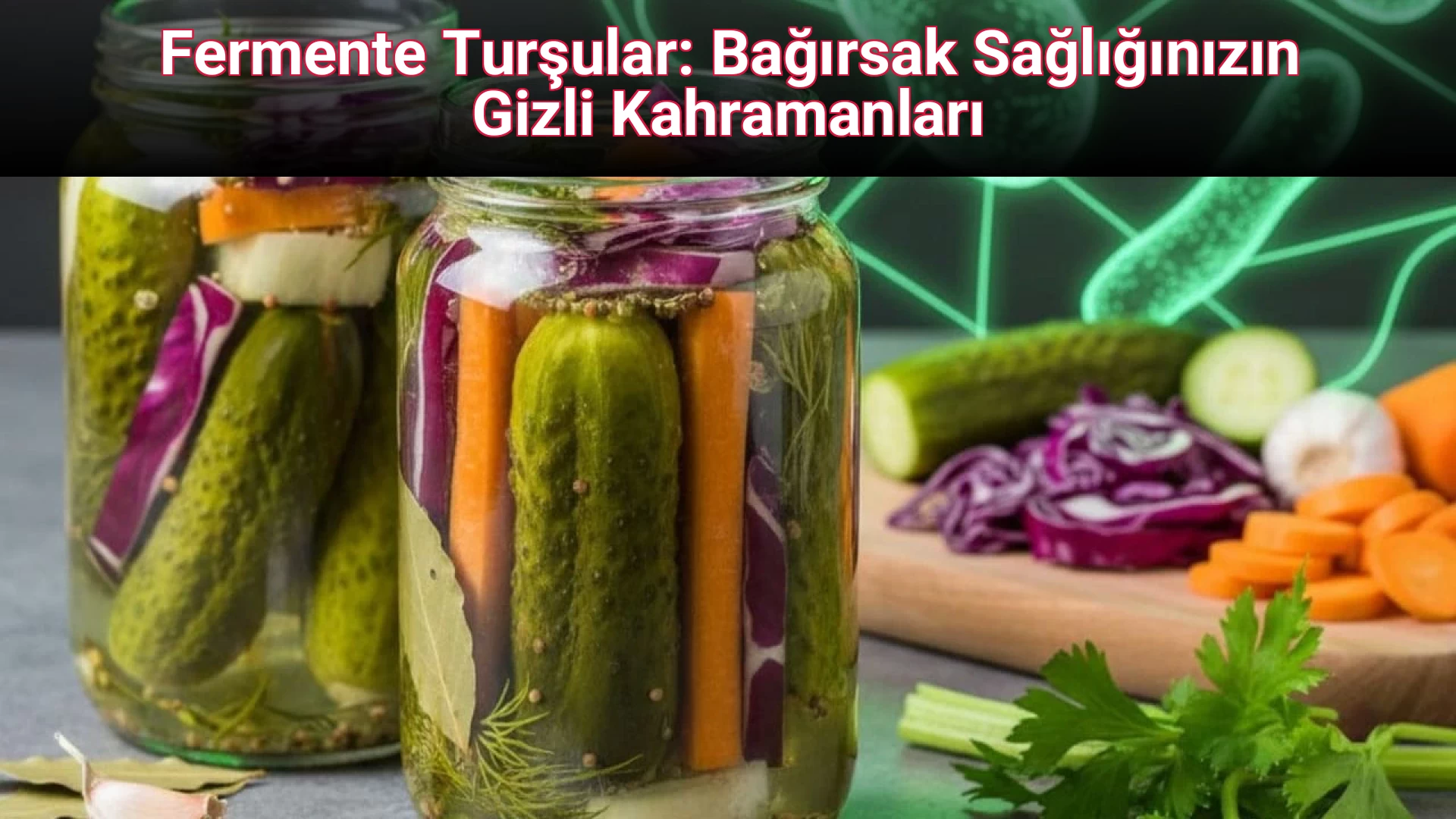 Fermente Turşular: Bağırsak Sağlığınızın Gizli Kahramanları
