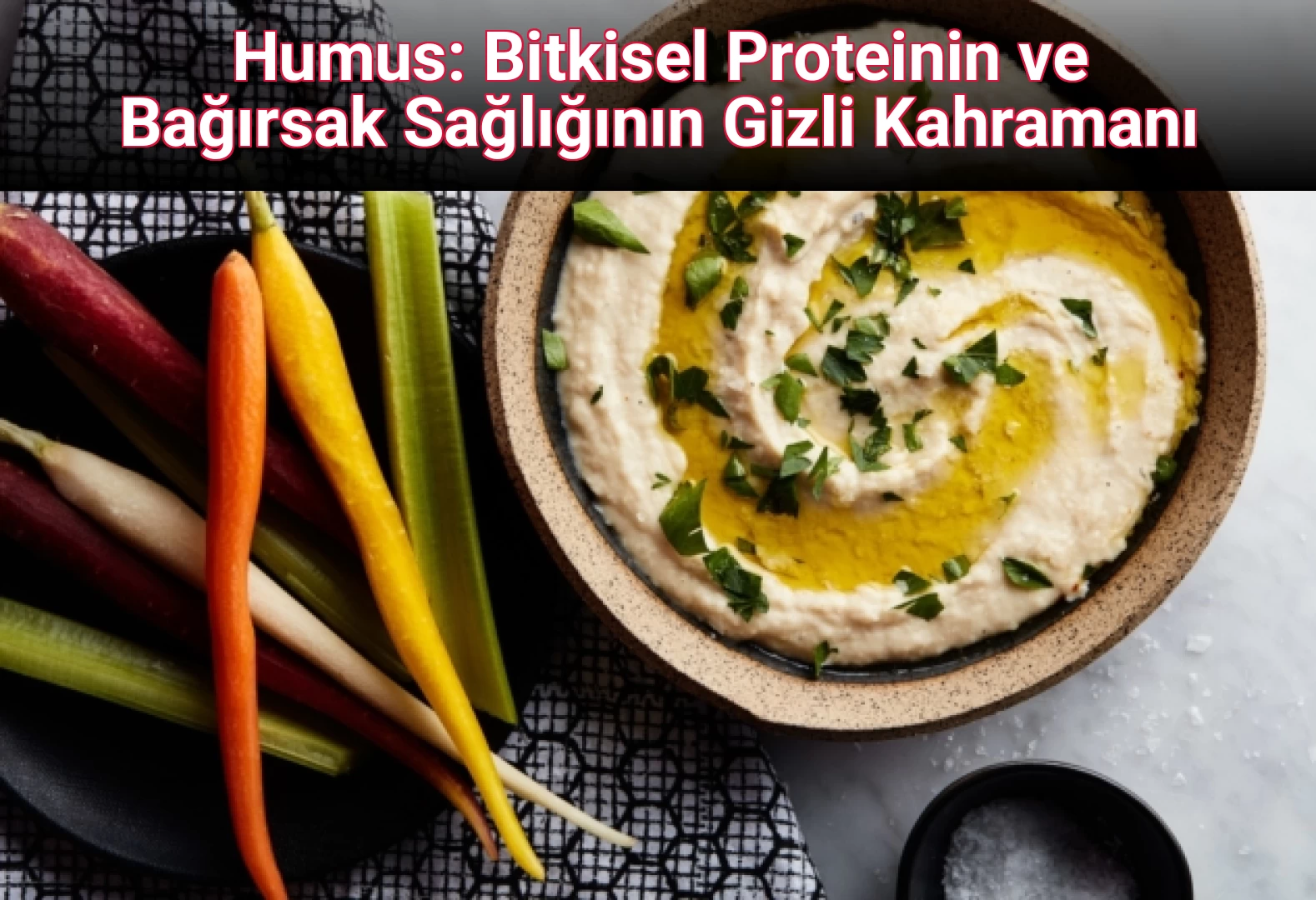 Humus: Bitkisel Proteinin ve Bağırsak Sağlığının Gizli Kahramanı